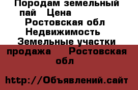 Породам земельный пай › Цена ­ 400 000 - Ростовская обл. Недвижимость » Земельные участки продажа   . Ростовская обл.